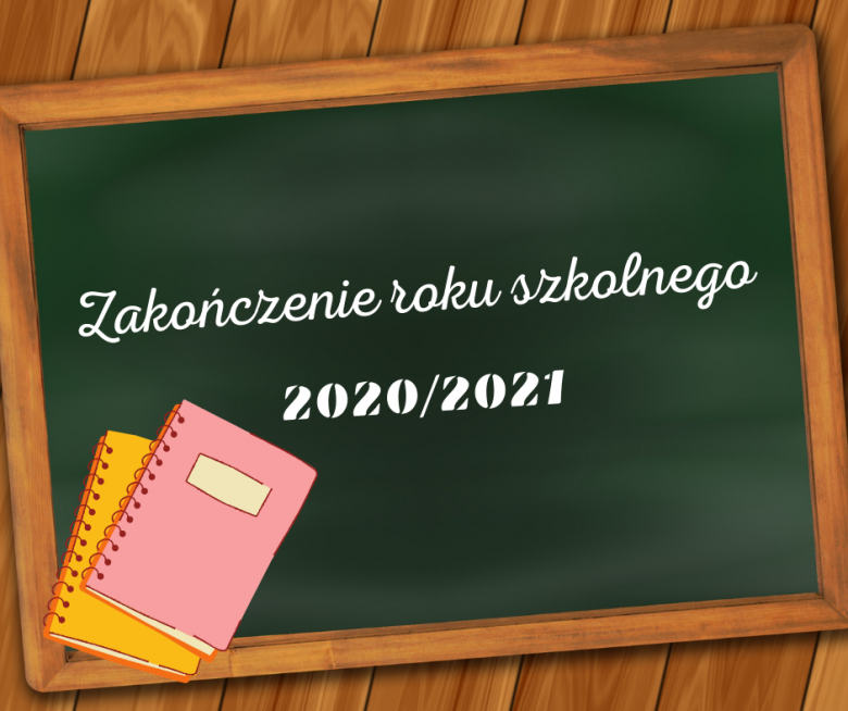 Koniec trudnego roku szkolnego 2020/2021